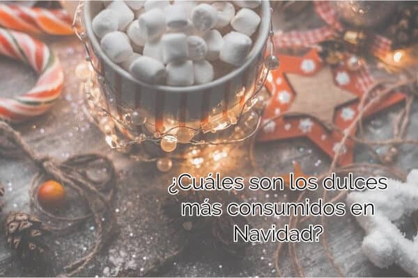 ¿Cuáles son los dulces más consumidos en Navidad_