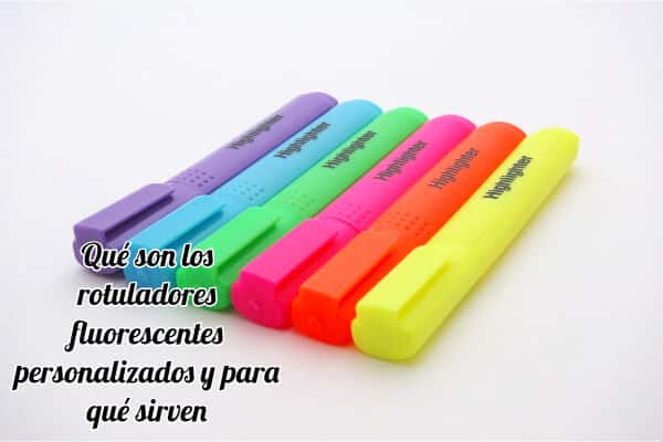 Qué son los rotuladores fluorescentes personalizados y para qué sirven